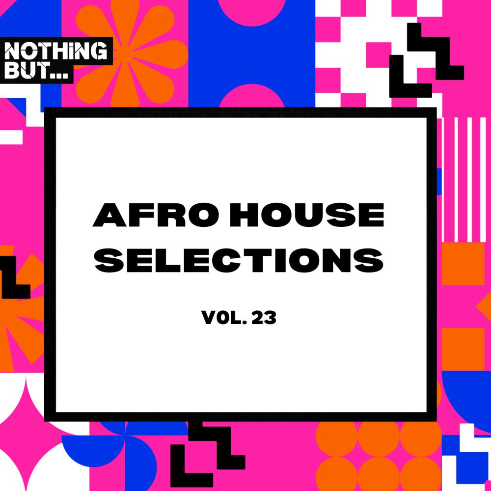 Постер альбома Nothing But... Afro House Selections, Vol. 23