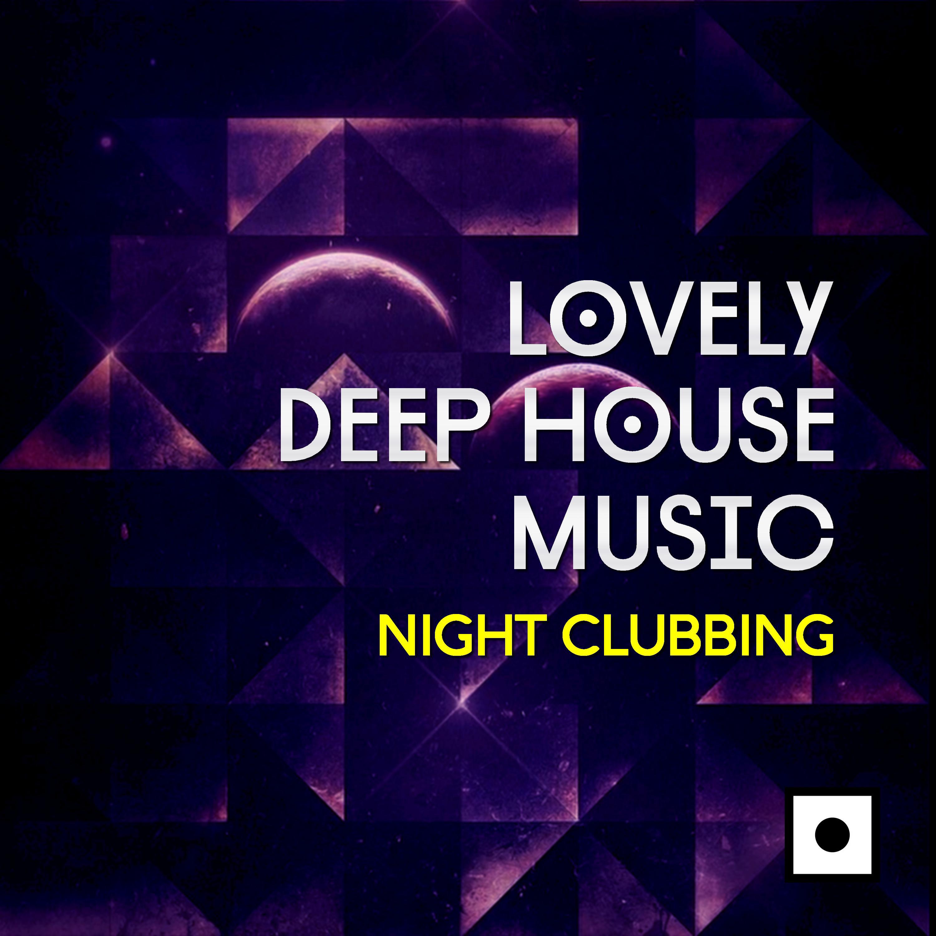 Постер альбома Lovely Deep House Music (Night Clubbing)