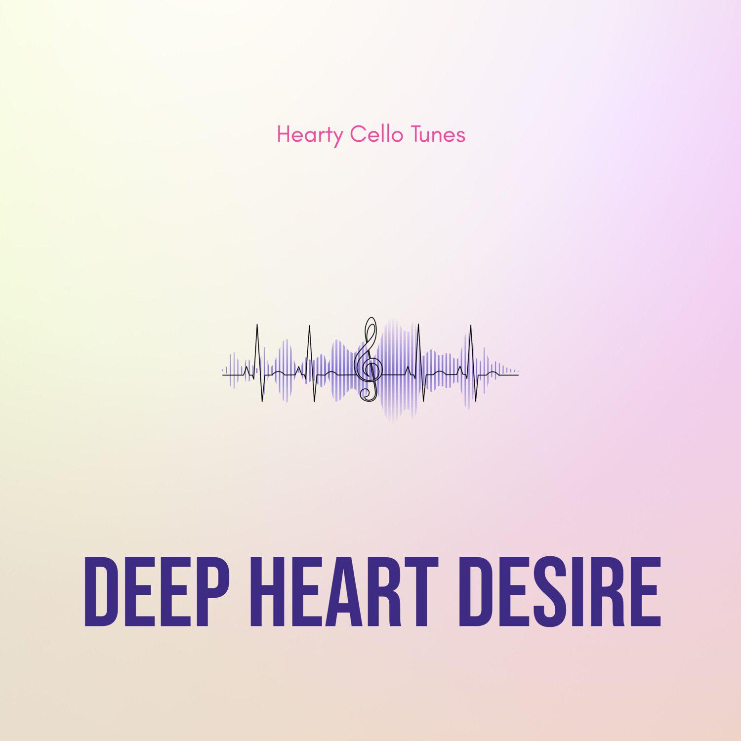 Постер альбома Deep Heart Desire - Hearty Cello Tunes