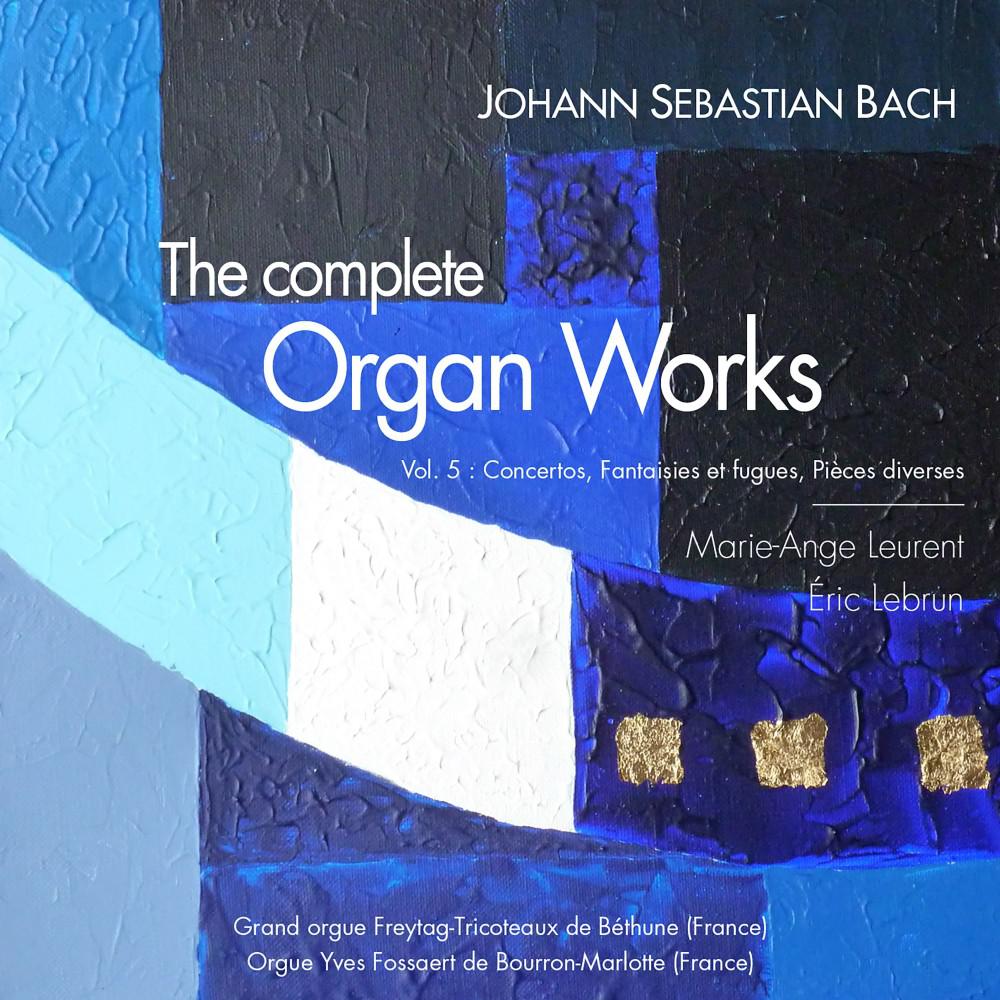 Постер альбома J.S. Bach: The Complete Organ Works, Vol. 5: Concertos, Fantaisies, Orgues de Béthune et de Bourron-Marlotte