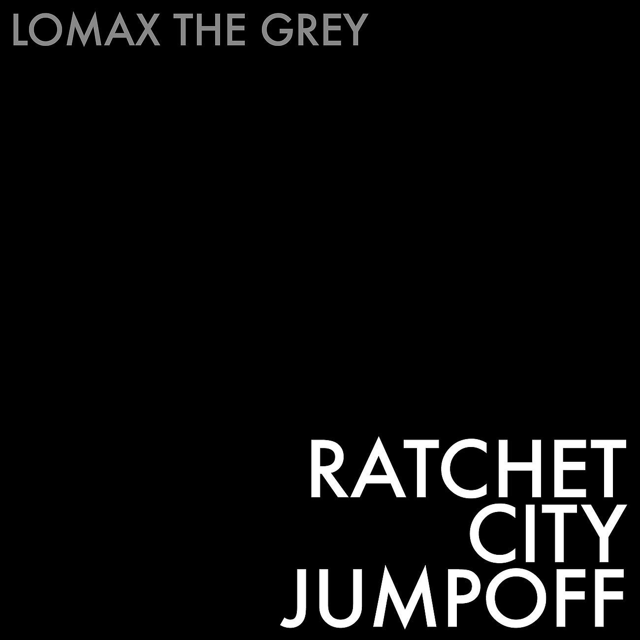 Lomax The Grey - Ratchet City Jumpoff