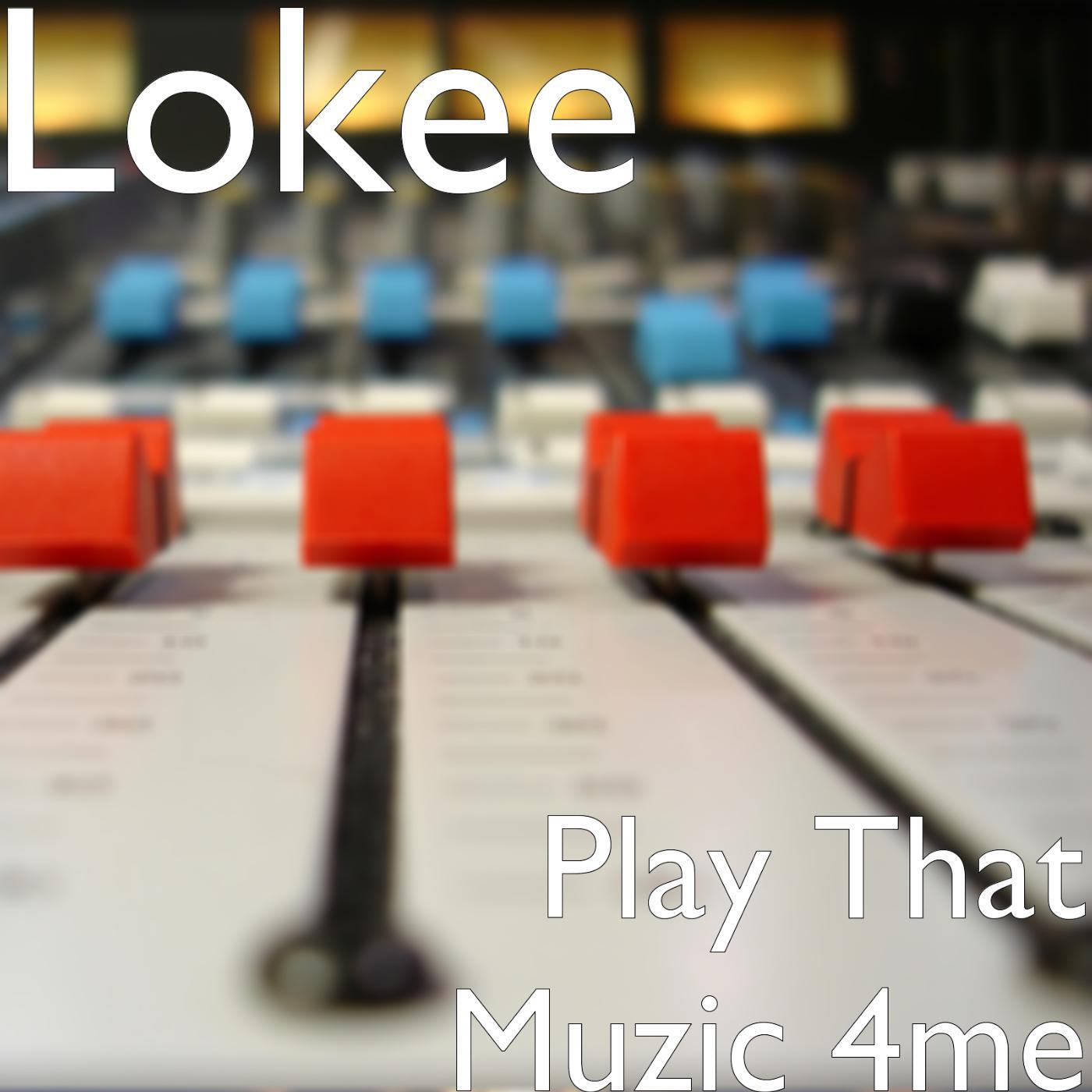 LOKEE - Play That Muzic 4me