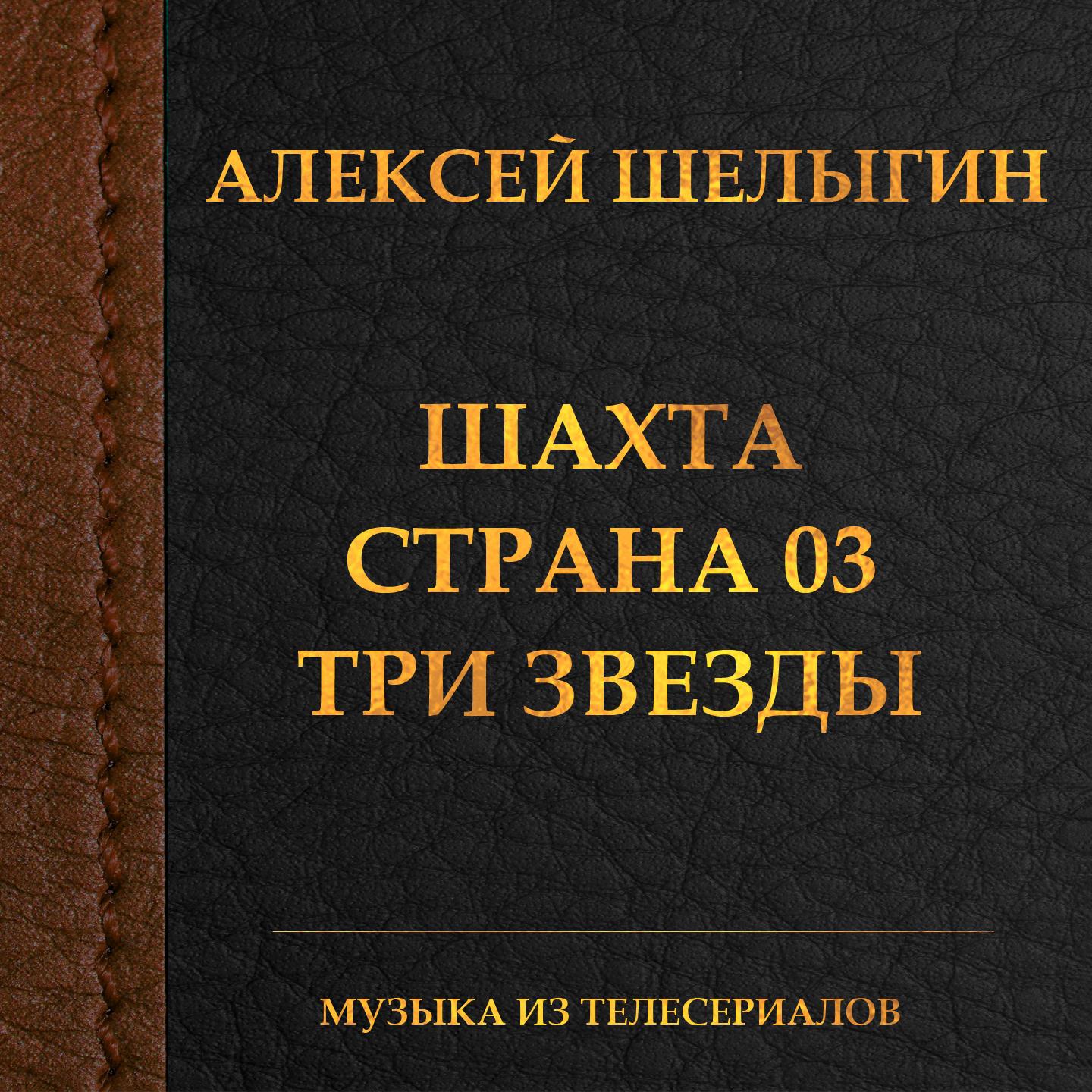 Постер альбома Шахта - Страна 03 - Три звезды (Музыка из телесериалов)