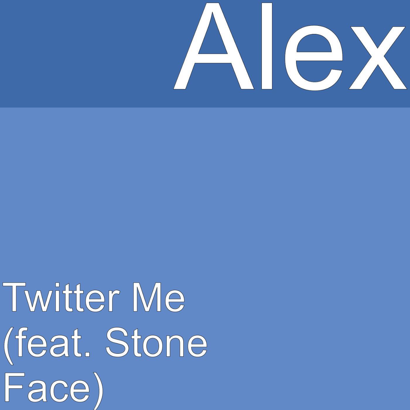 ALEX - Twitter Me (feat. StoneFace)