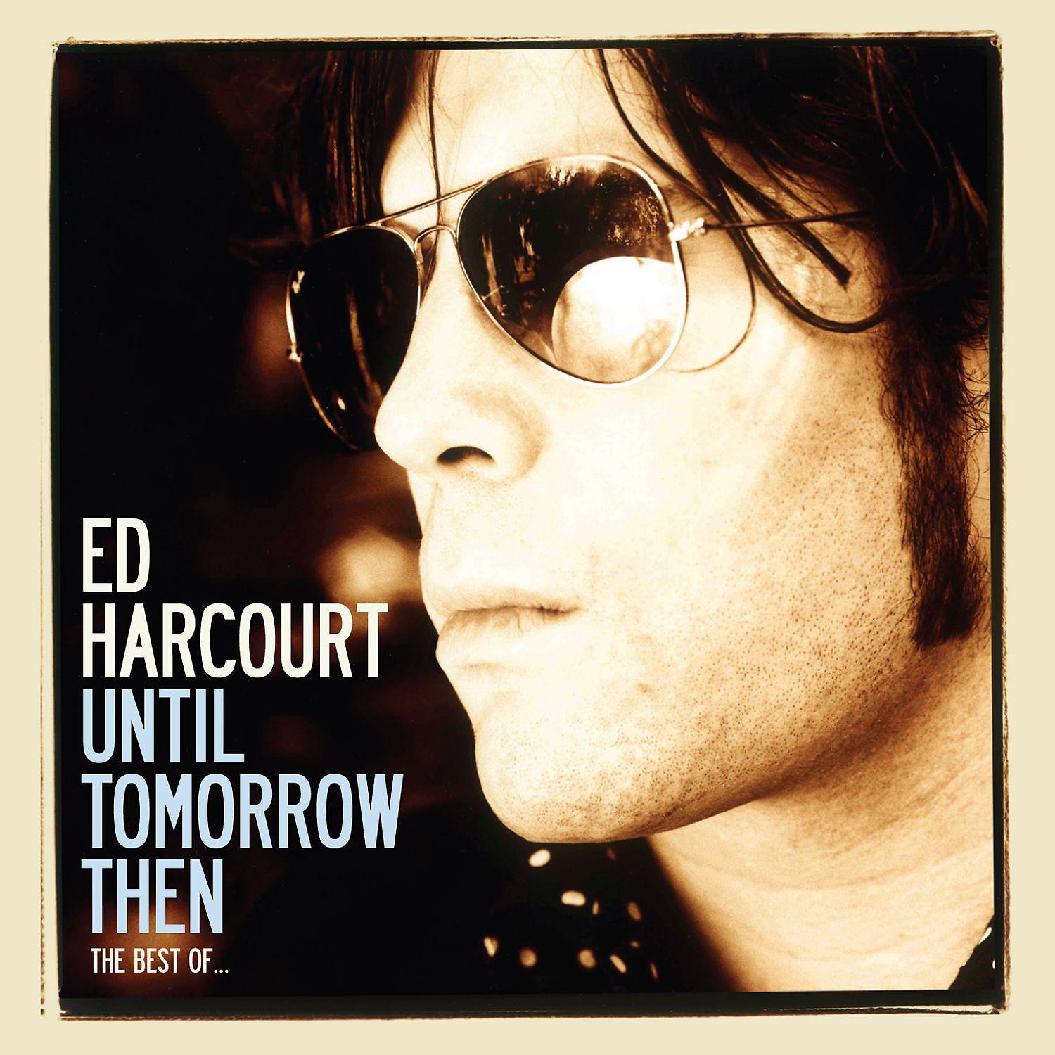 Постер альбома Until Tomorrow Then - The Best Of Ed Harcourt (Deluxe Edition)