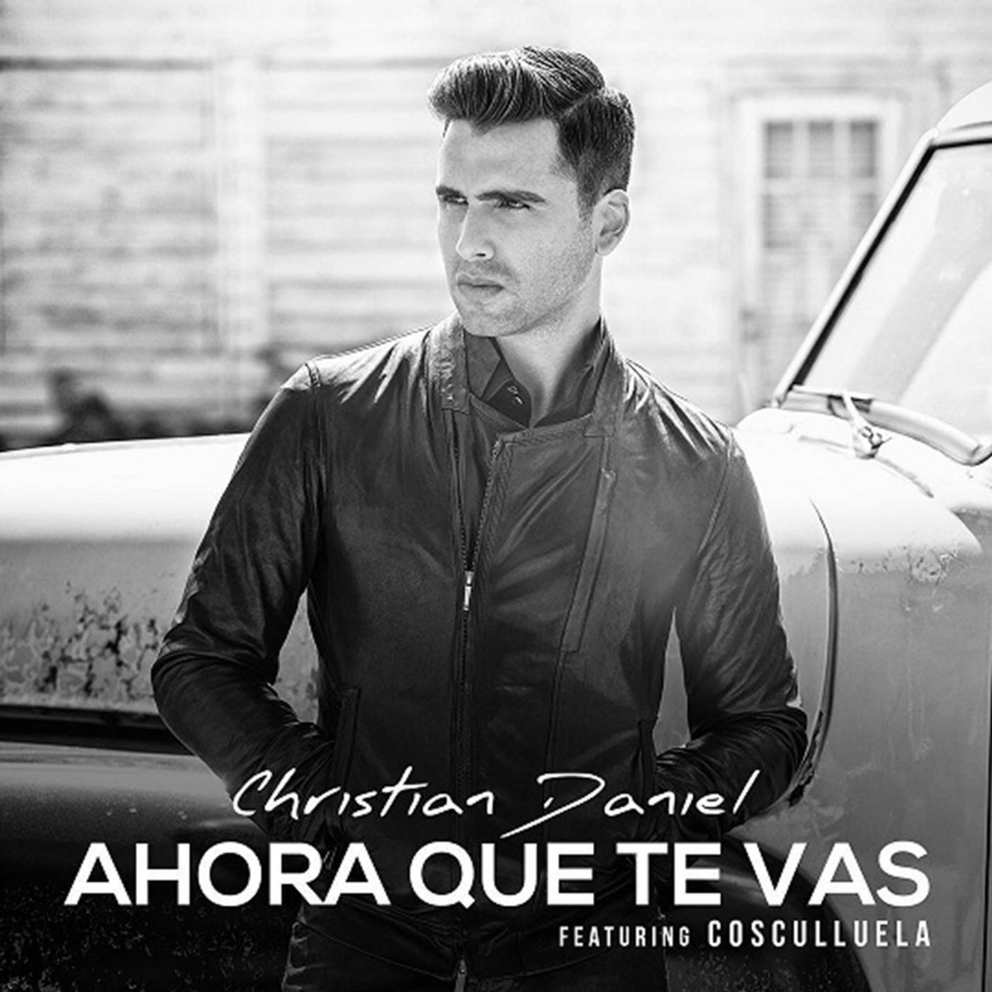 Christian Daniel - Ahora Que Te Vas (feat. Cosculluela)