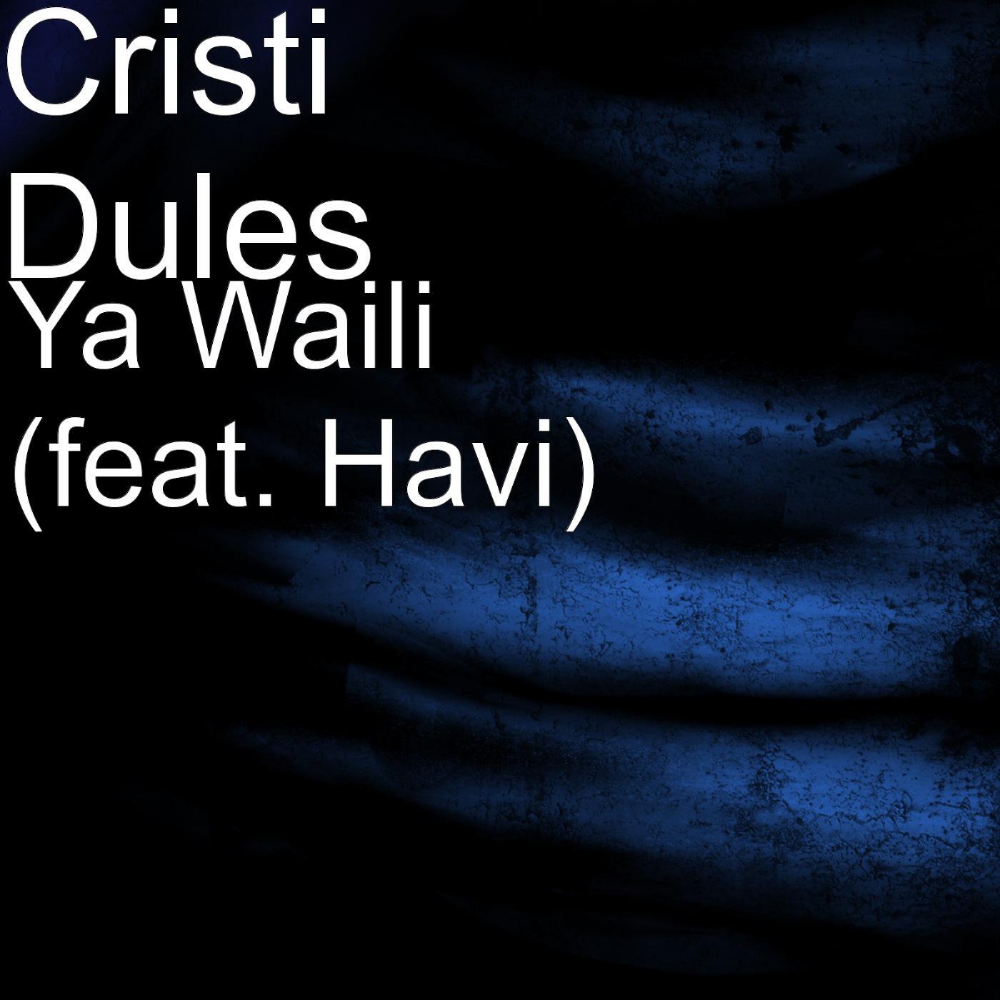 Cristi Dules - Ya Waili (feat. Havi)