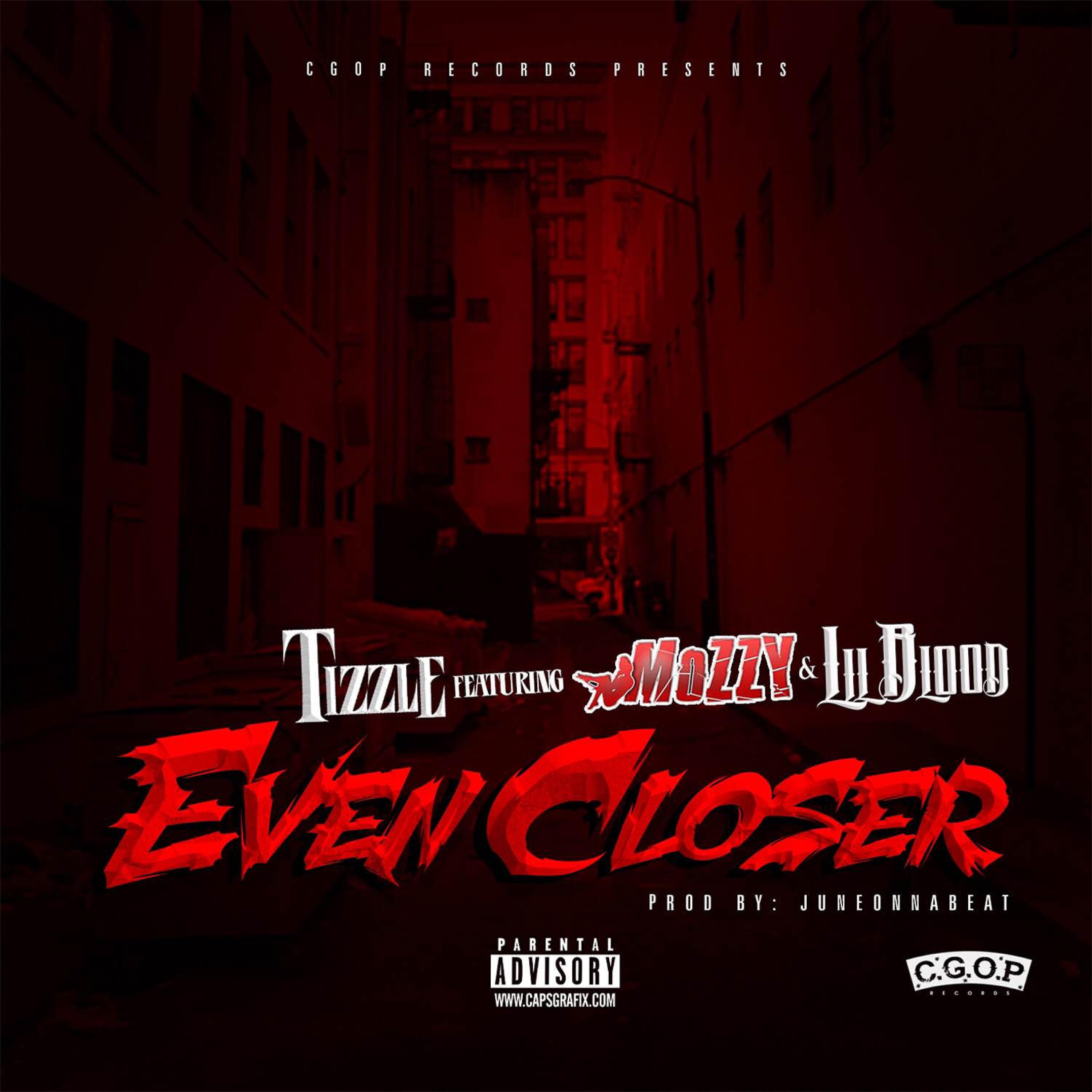 TIZZLE - Even Closer (feat. Mozzy & Lil Blood)