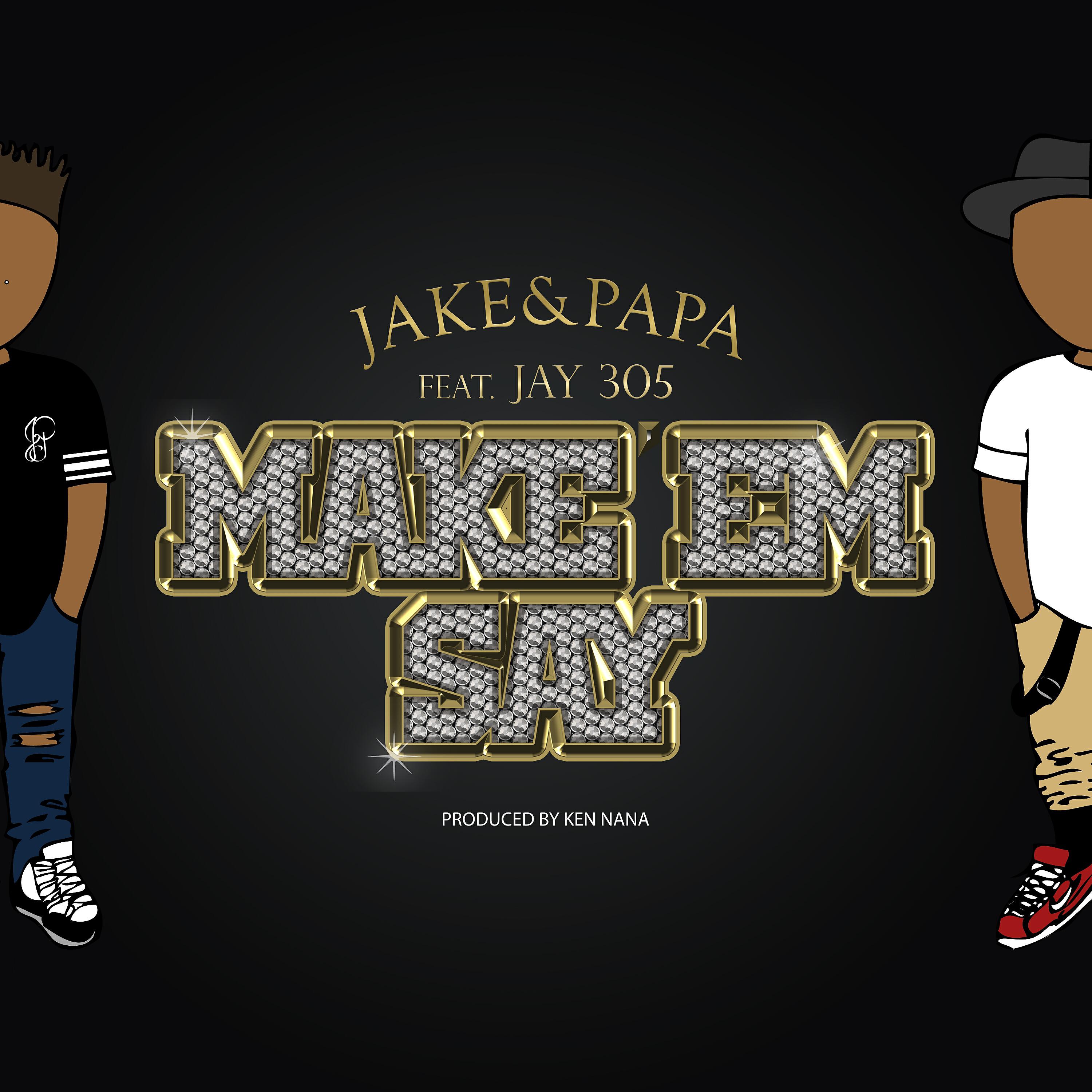 Jake&Papa - Make ‘Em Say (feat. Jay 305)