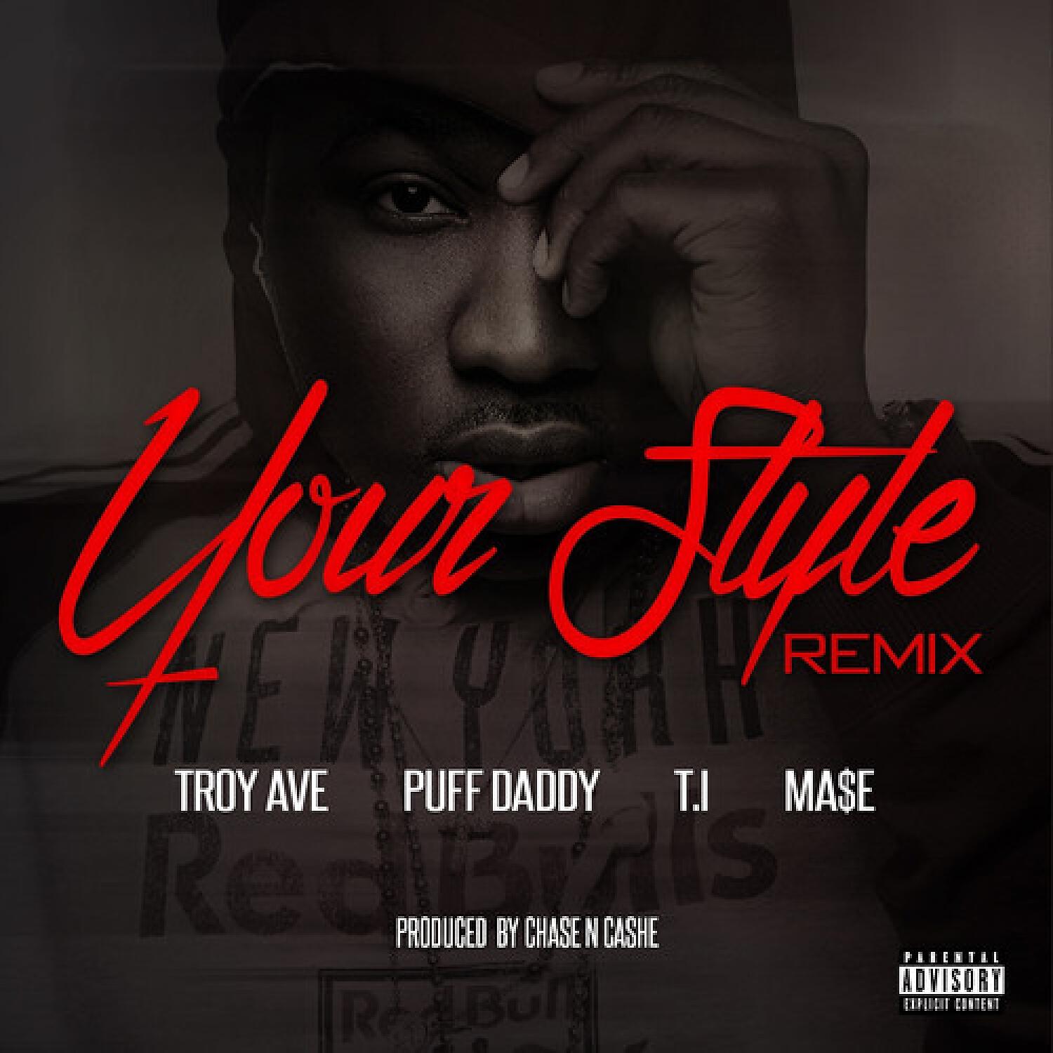 Troy Ave - Your Style (Remix) (feat. Puff Daddy, T.I. & Ma$e)