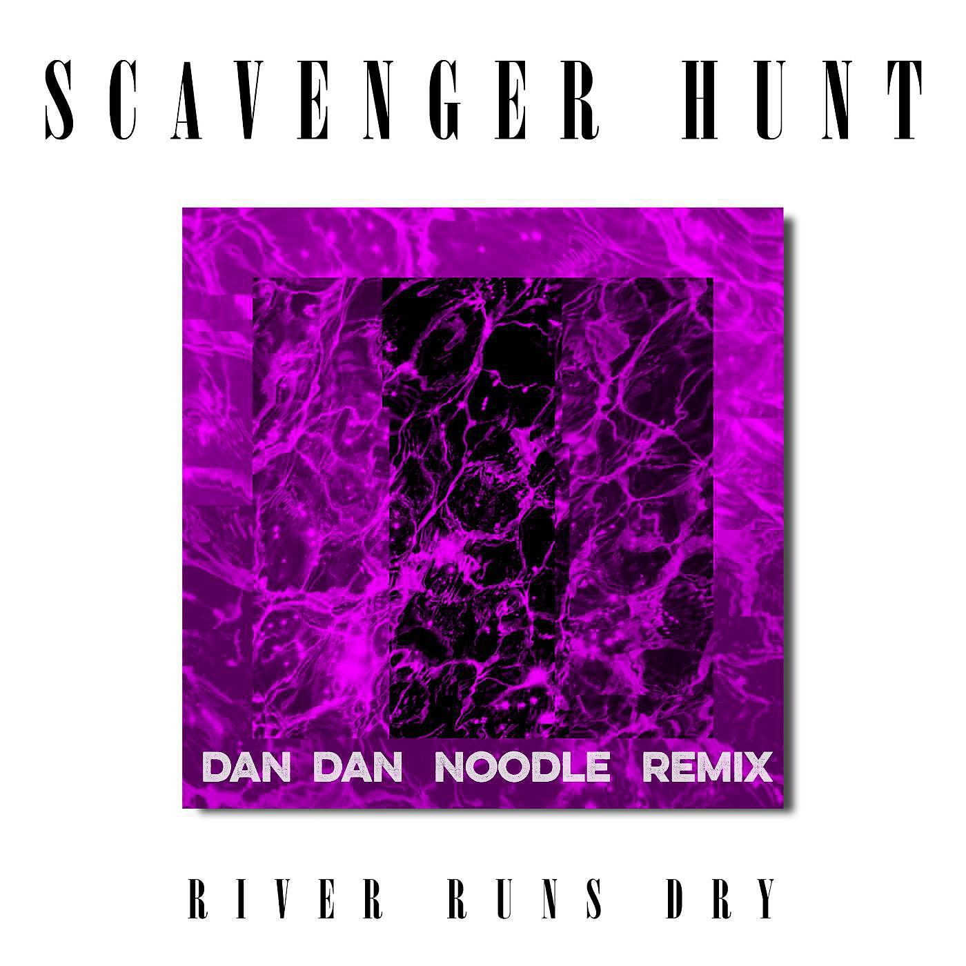 Scavenger Hunt - River Runs Dry (Dan Dan Noodle Remix)