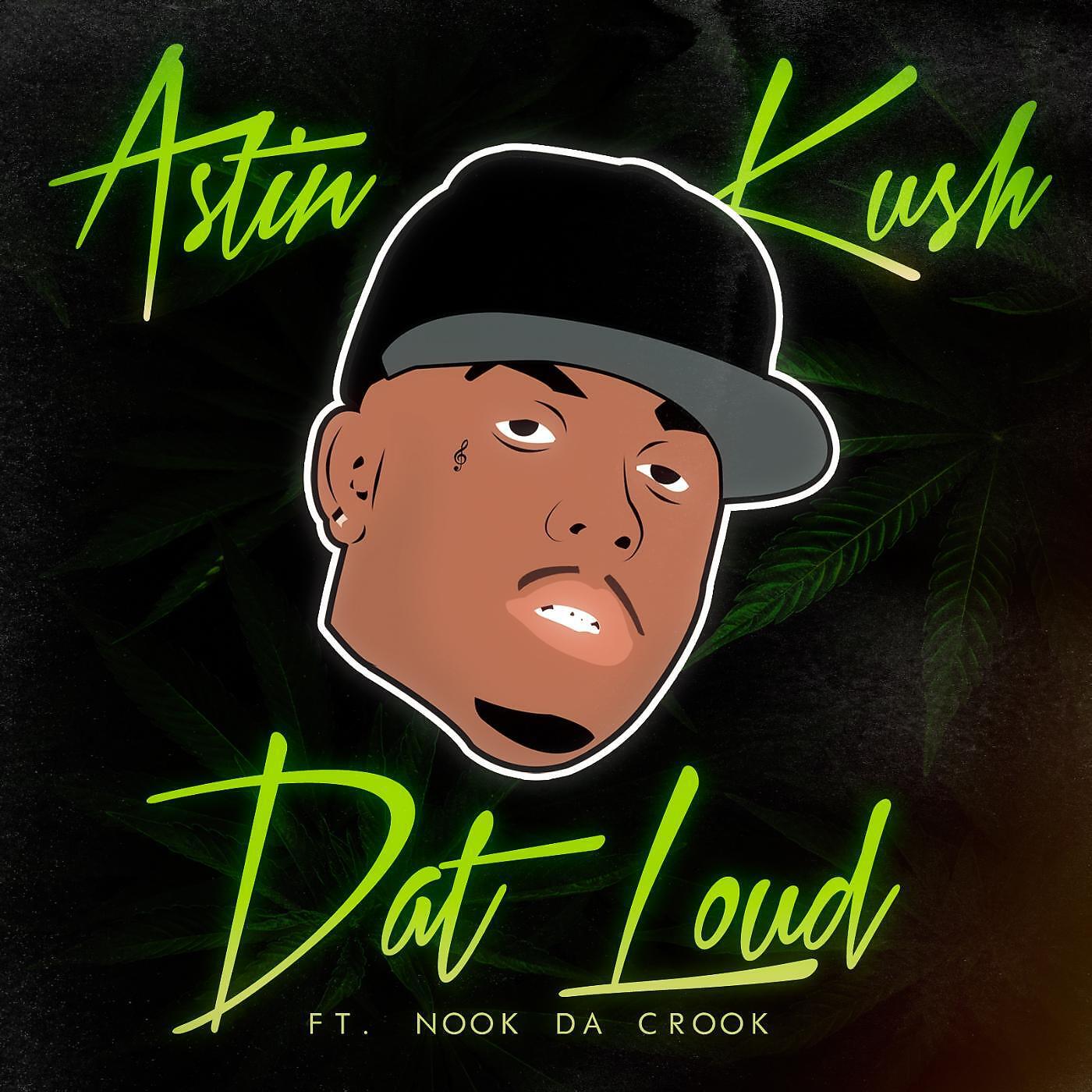 Astin Kush - Dat Loud (feat. Nook da Crook)