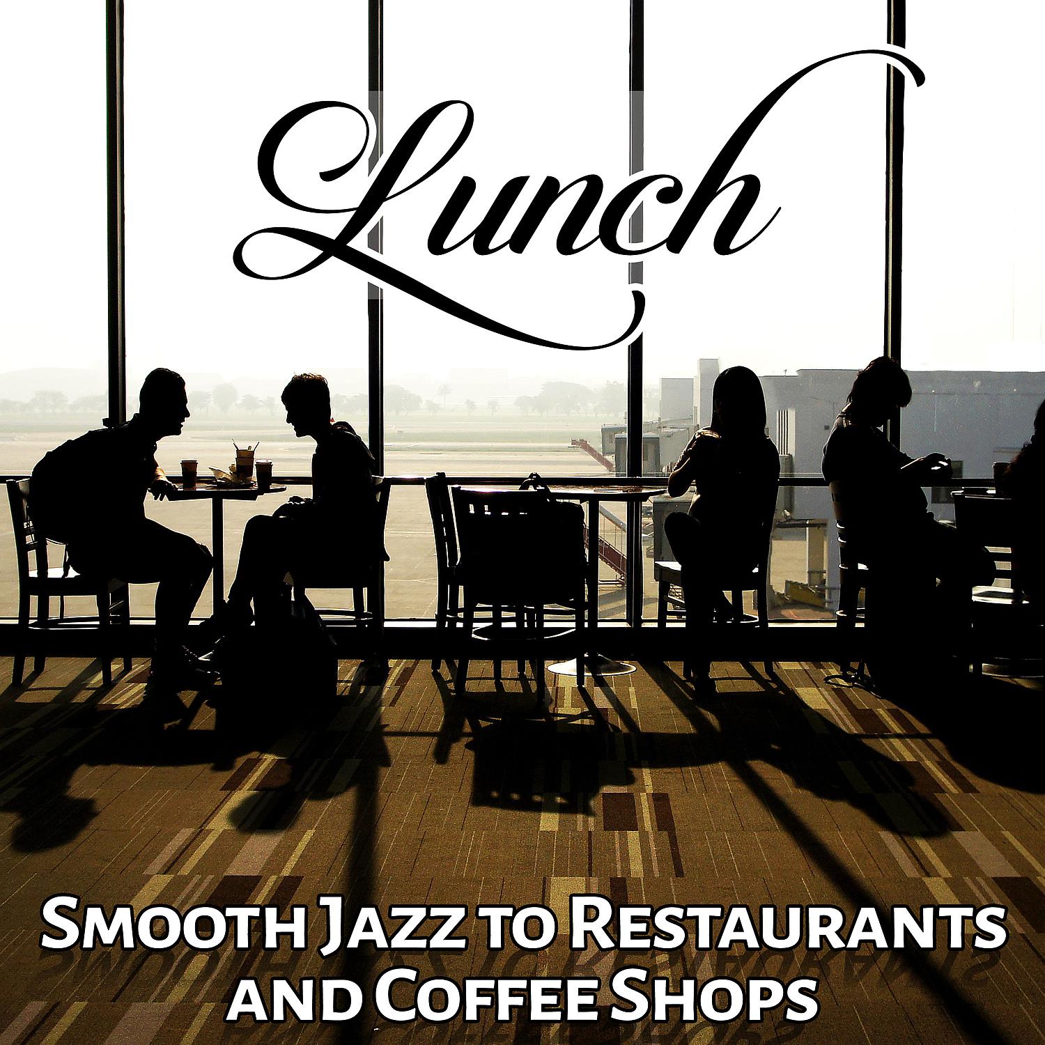 Постер альбома Lunch: Smooth Jazz to Restaurants and Coffee Shops - Relaxing Background Music (Breakfast, Coffee Time, Chill House, Meet Friends)