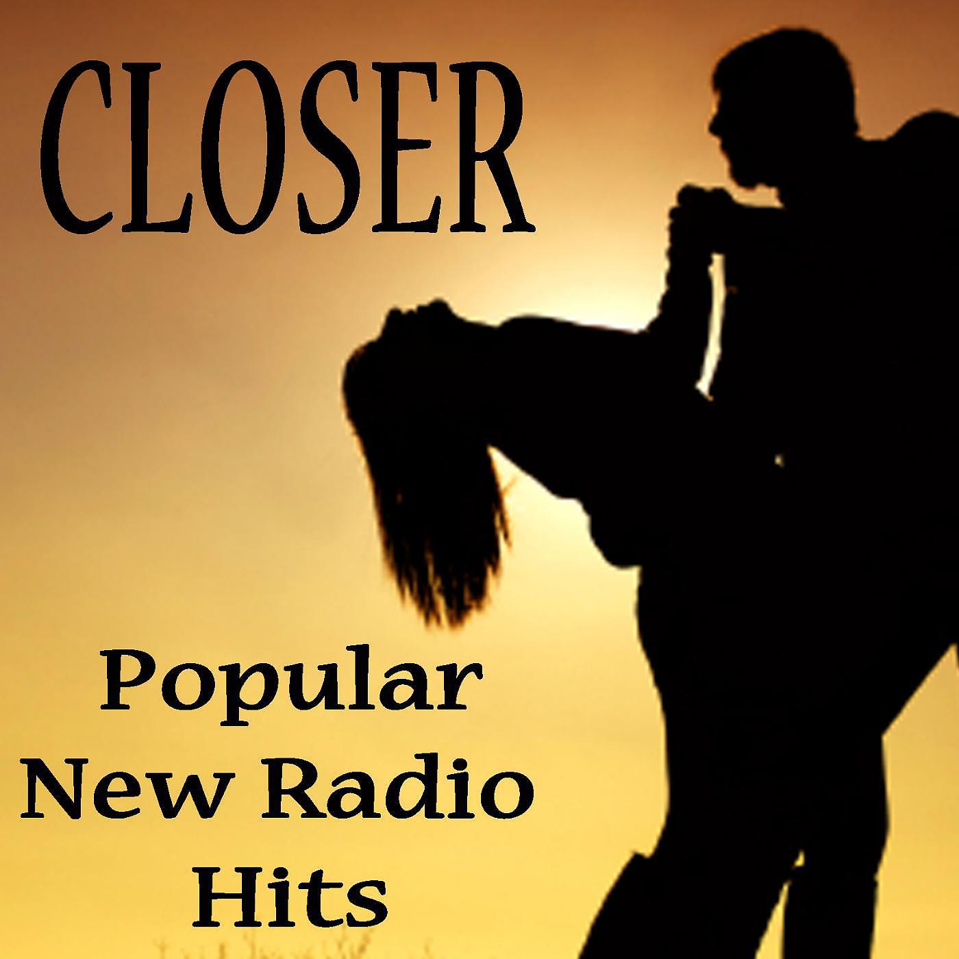 Постер альбома Closer - Popular New Radio Hits