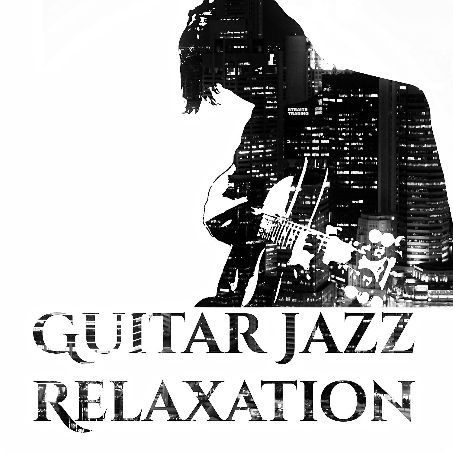 Постер альбома Guitar Jazz Relaxation – Relaxing Guitar Music, Smooth Jazz, Guitar and Jazz, Acoustic Guitar Music, Cool Jazz, Night Relax