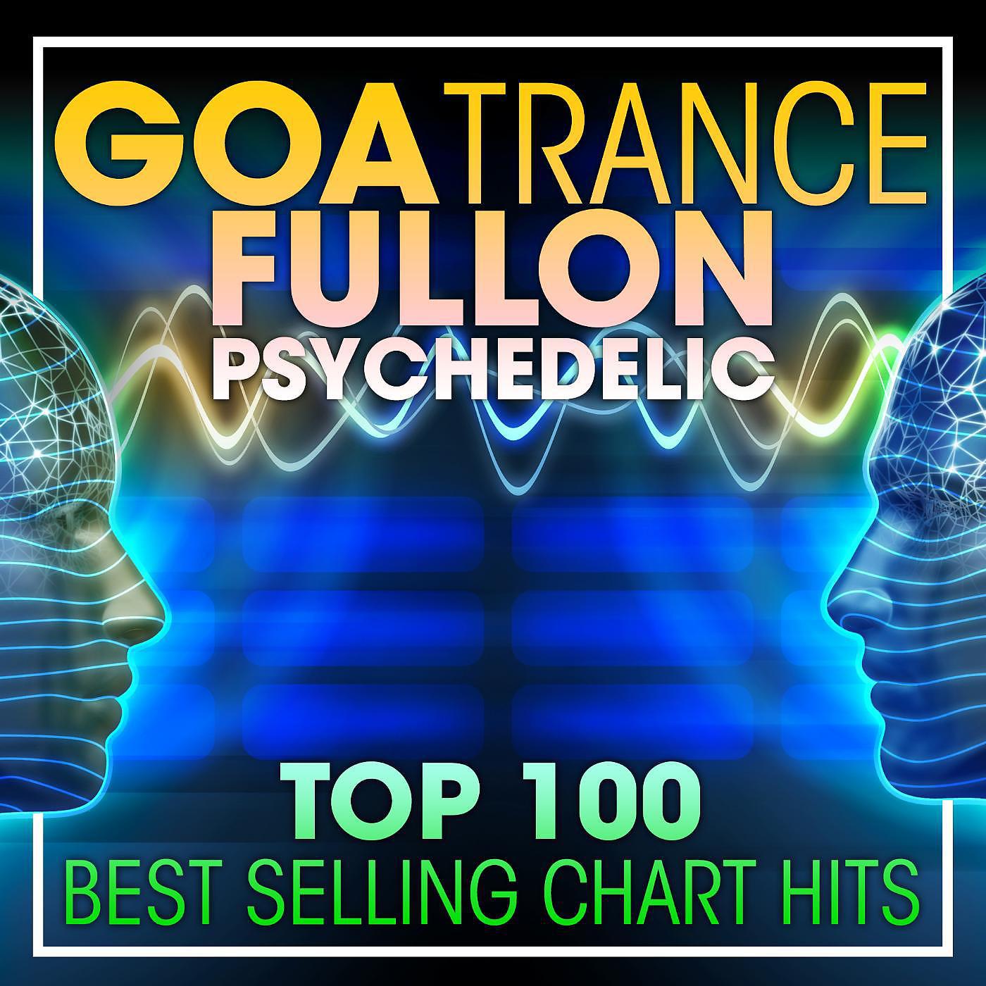 Постер альбома Goa Trance Fullon Psychedelic Top 100 Best Selling Chart Hits + DJ Mix