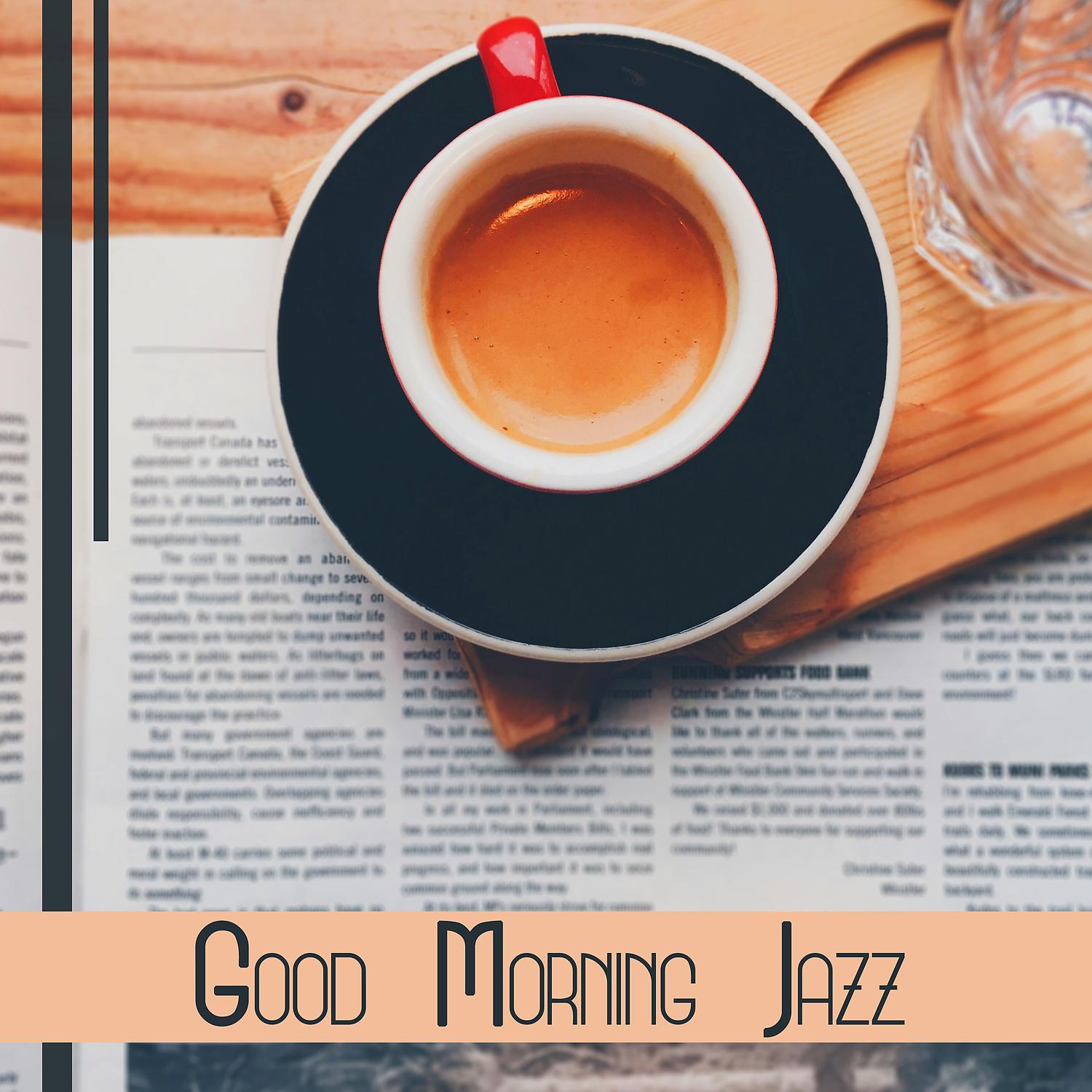 Постер альбома Good Morning Jazz: The Best of Instrumental Jazz Music for Relax, Coffee Break, Dinner Time & Friends Meeting