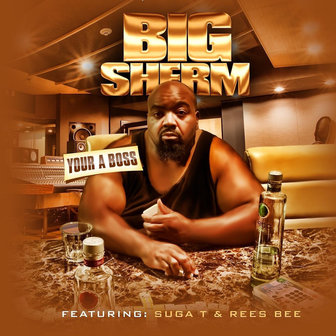 Big Sherm - Your a Boss (feat. Suga T & Rees Bee)