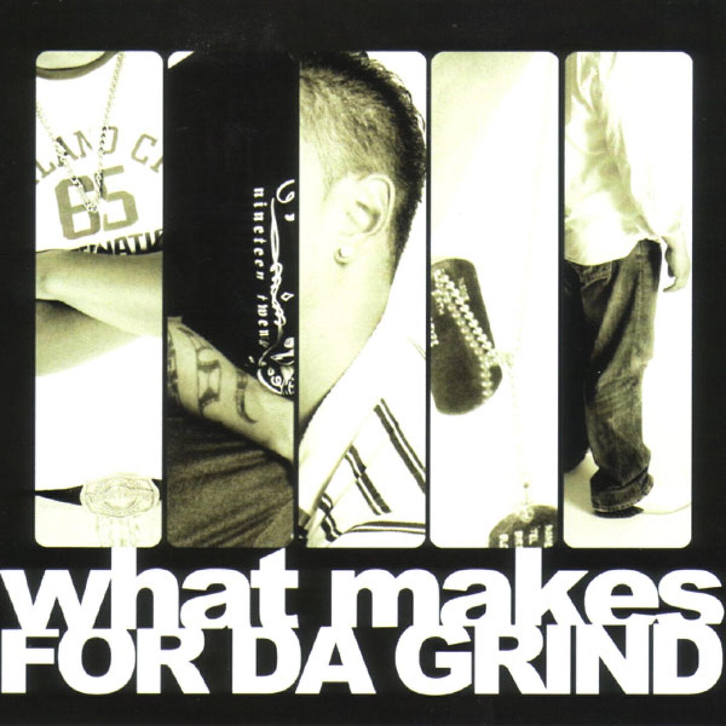 For Da Grind - What Makes
