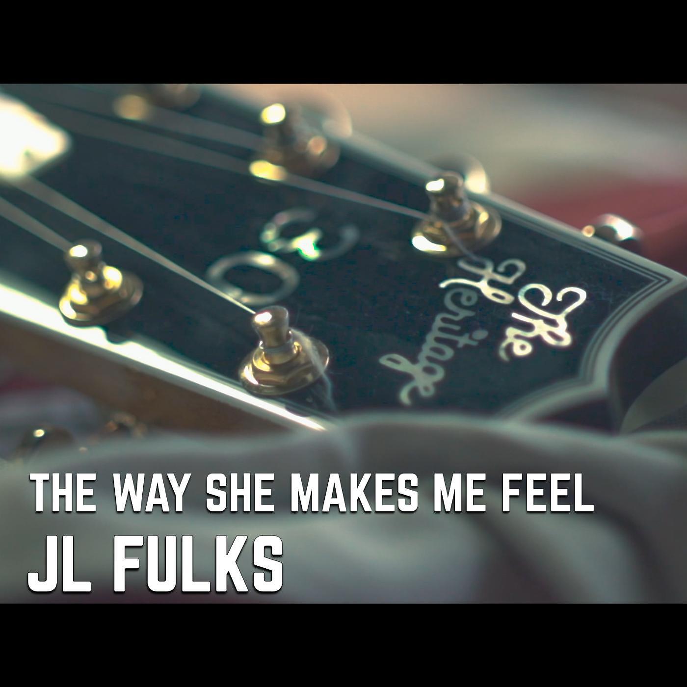 JL Fulks - The Way She Makes Me Feel