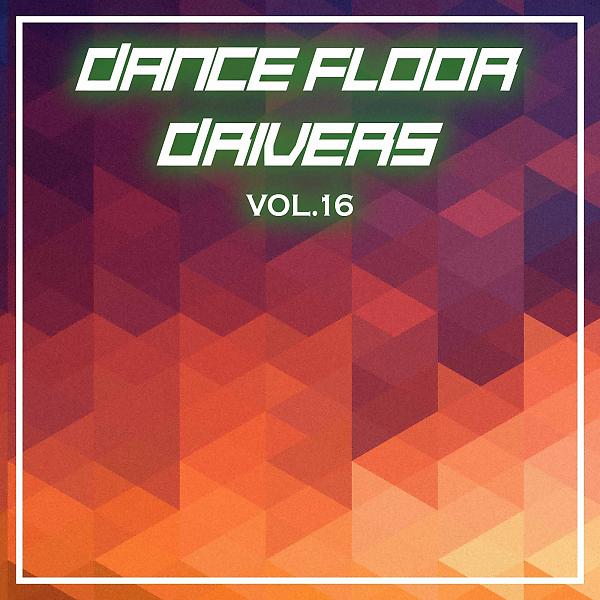 Постер альбома Dance Floor Drivers, Vol. 16