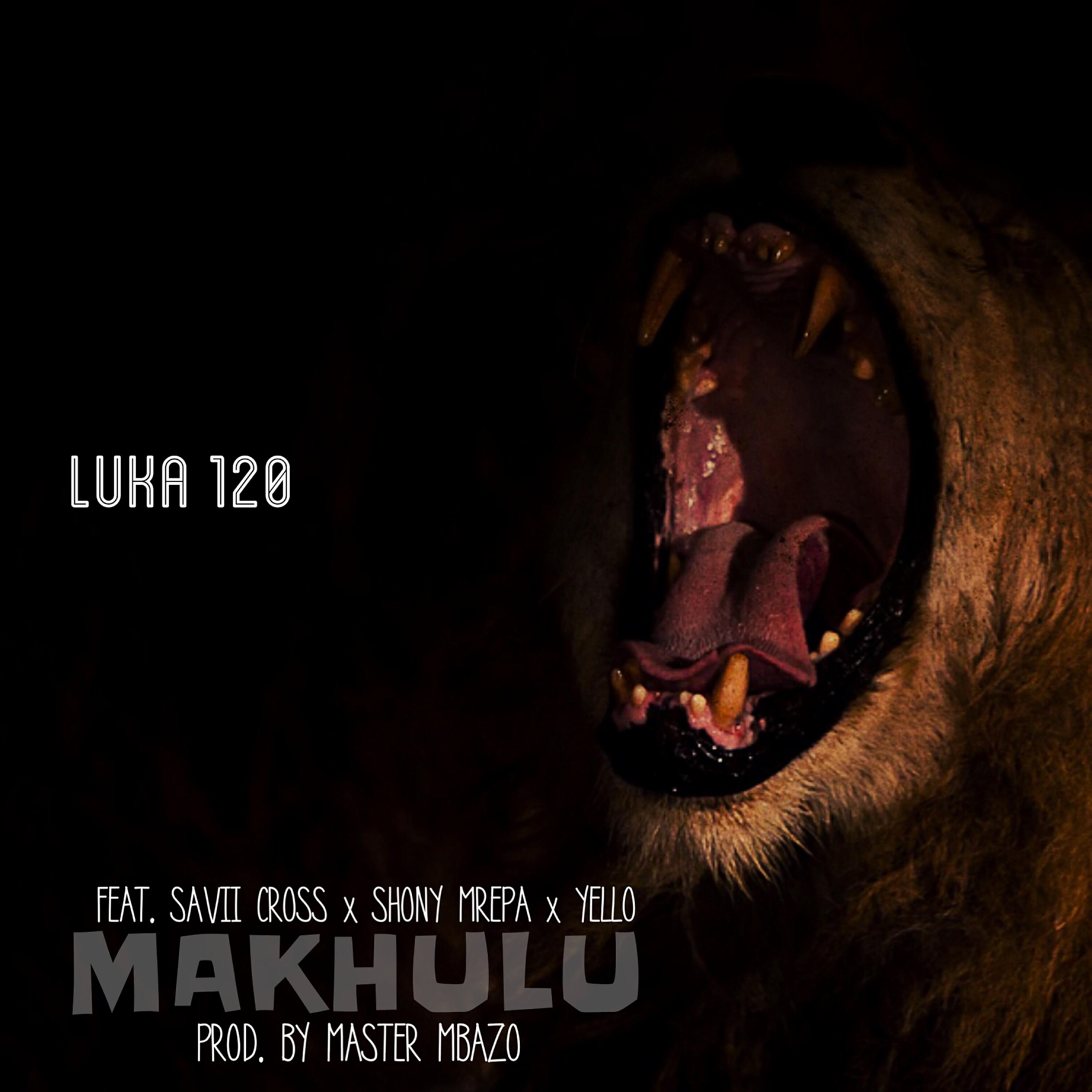 Luka 120 - Makhulu (feat. Savii Cross, Shony Mrepa & Yello)