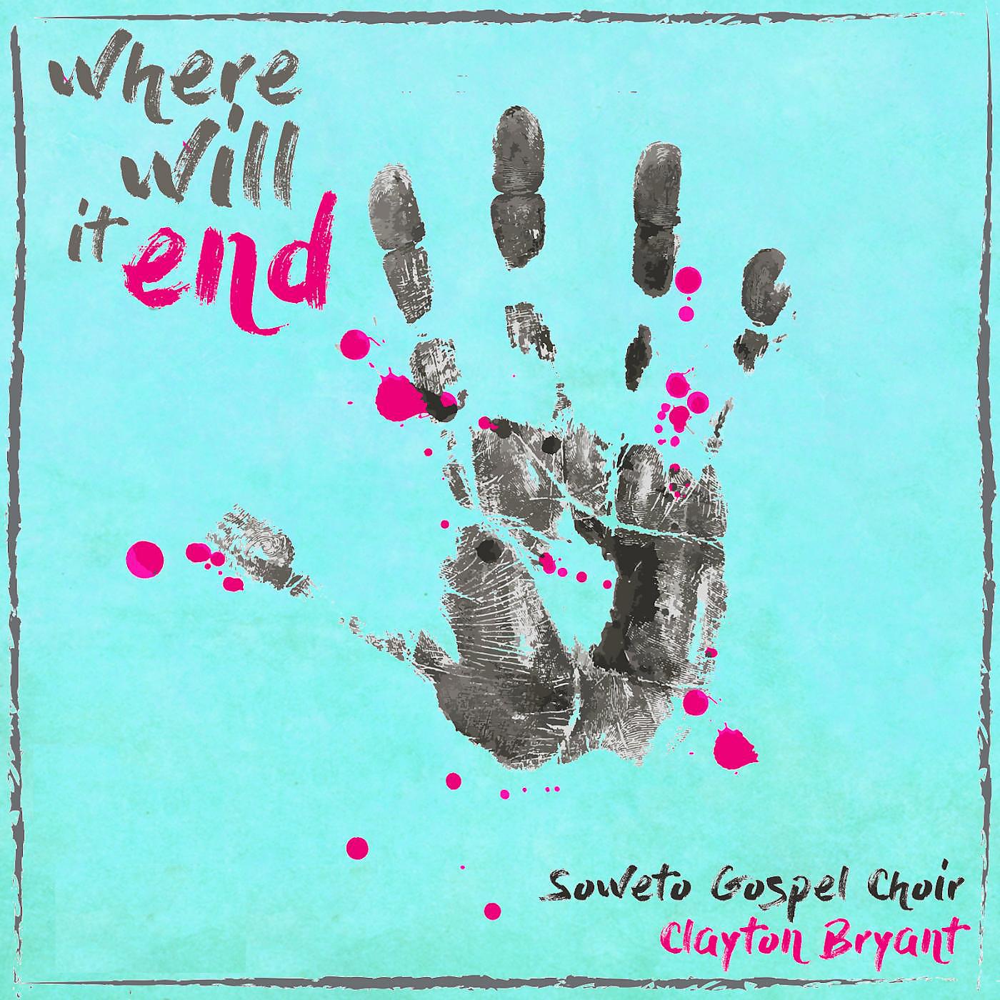 Постер альбома Where Will It End (feat. Soweto Gospel Choir & Clayton Bryant)