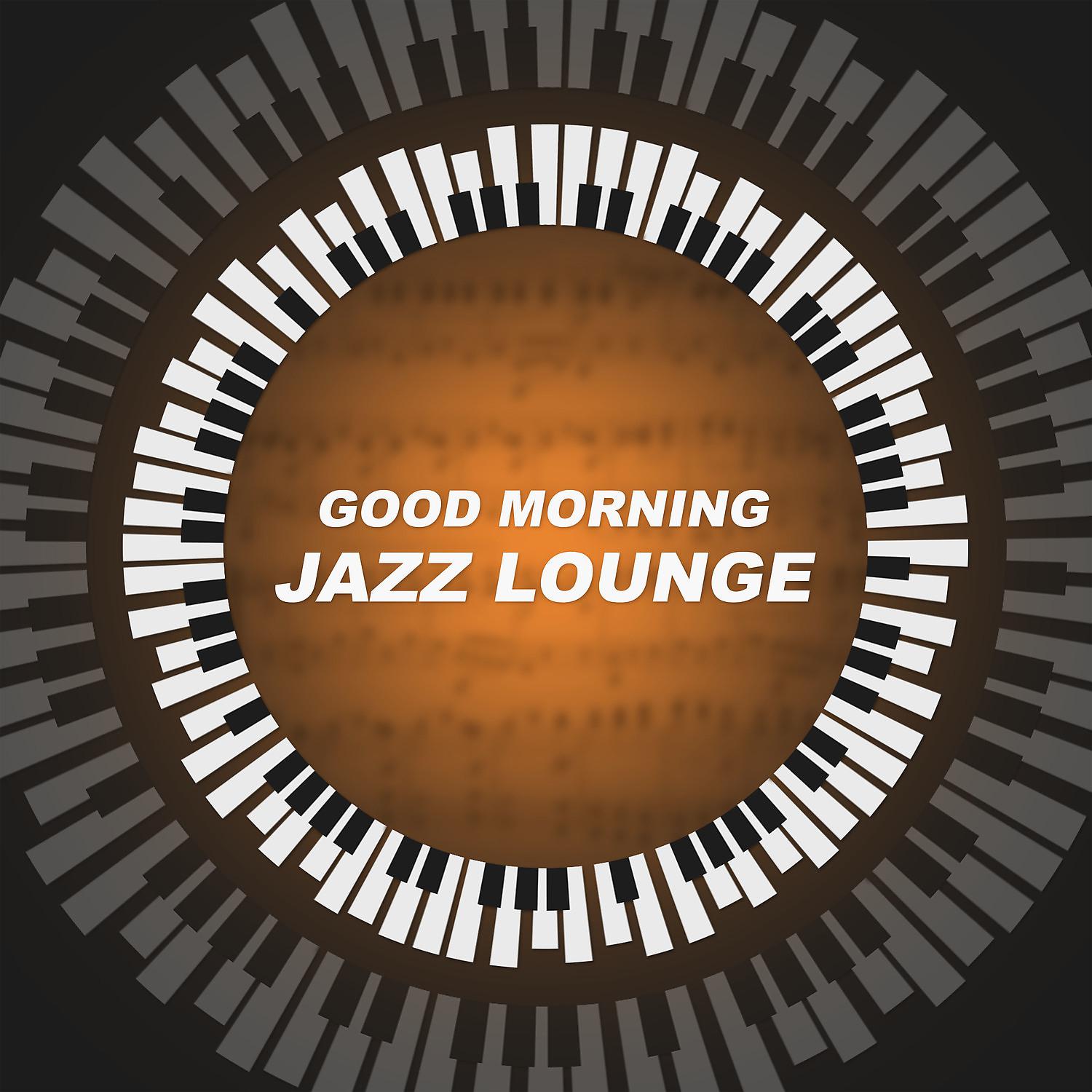 Постер альбома Good Morning Jazz Lounge – Start Day in Great Mood with Light Jazz Sounds, Ambient Piano Sounds