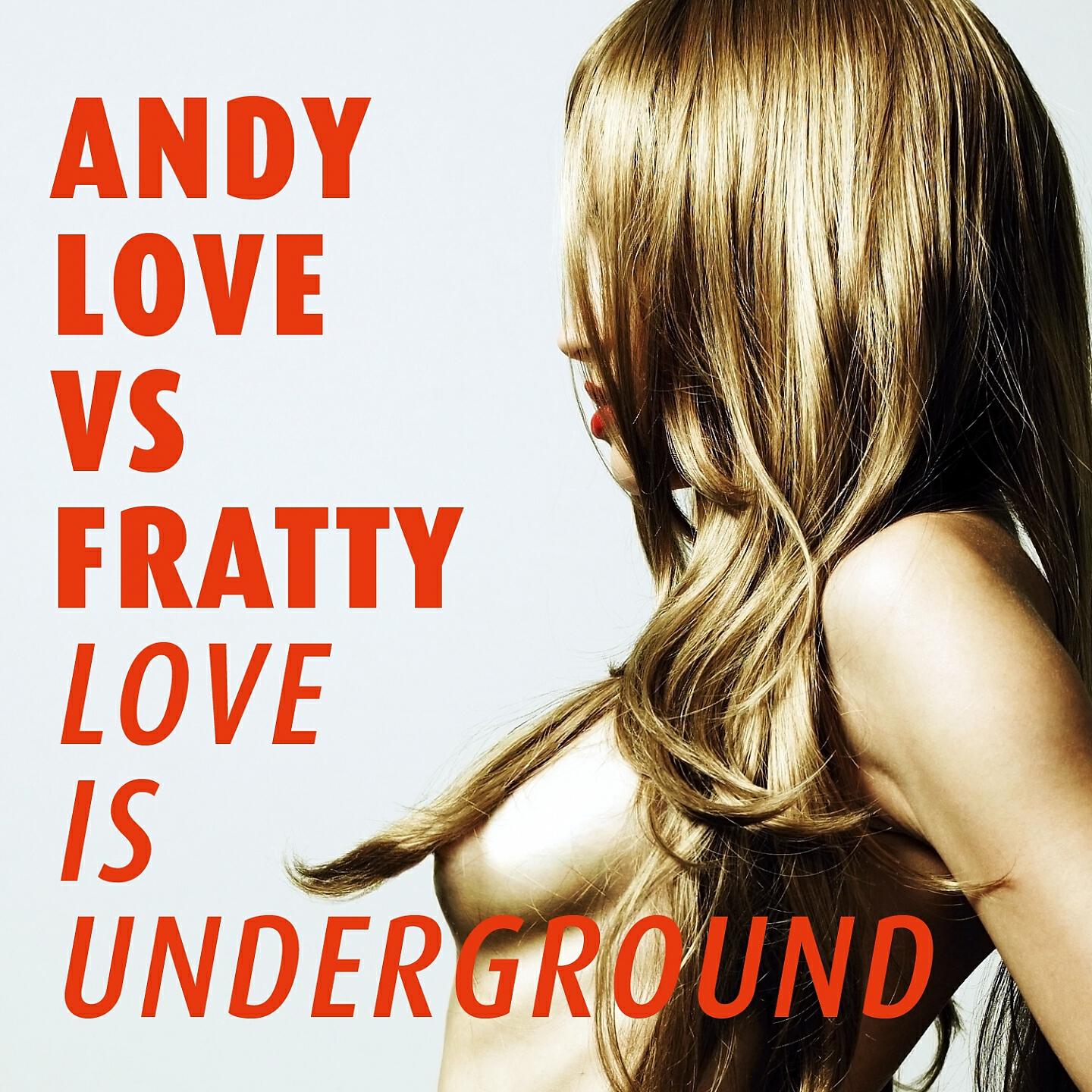 Andy Love - Love is Underground (Marco Fratty & Andy Love Radio Mix) (Andy Love Vs Fratty)