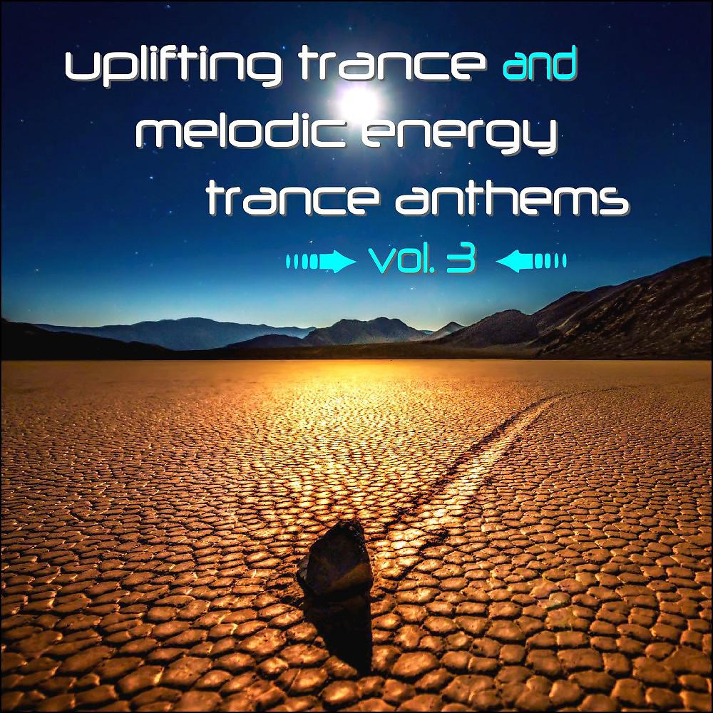 Постер альбома Uplifting Trance and Melodic Energy Trance Anthems, Vol. 3
