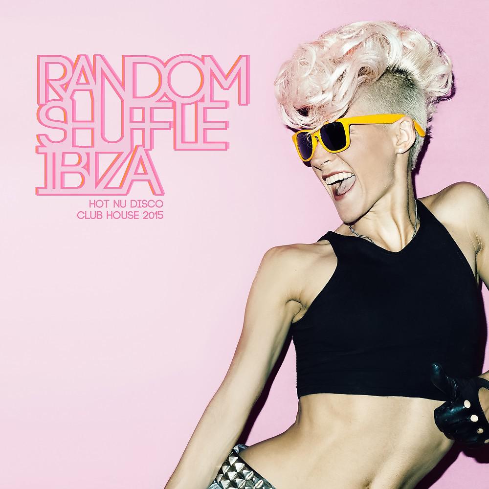 Постер альбома Random Shuffle Ibiza - Hot Nu Disco Club House 2015