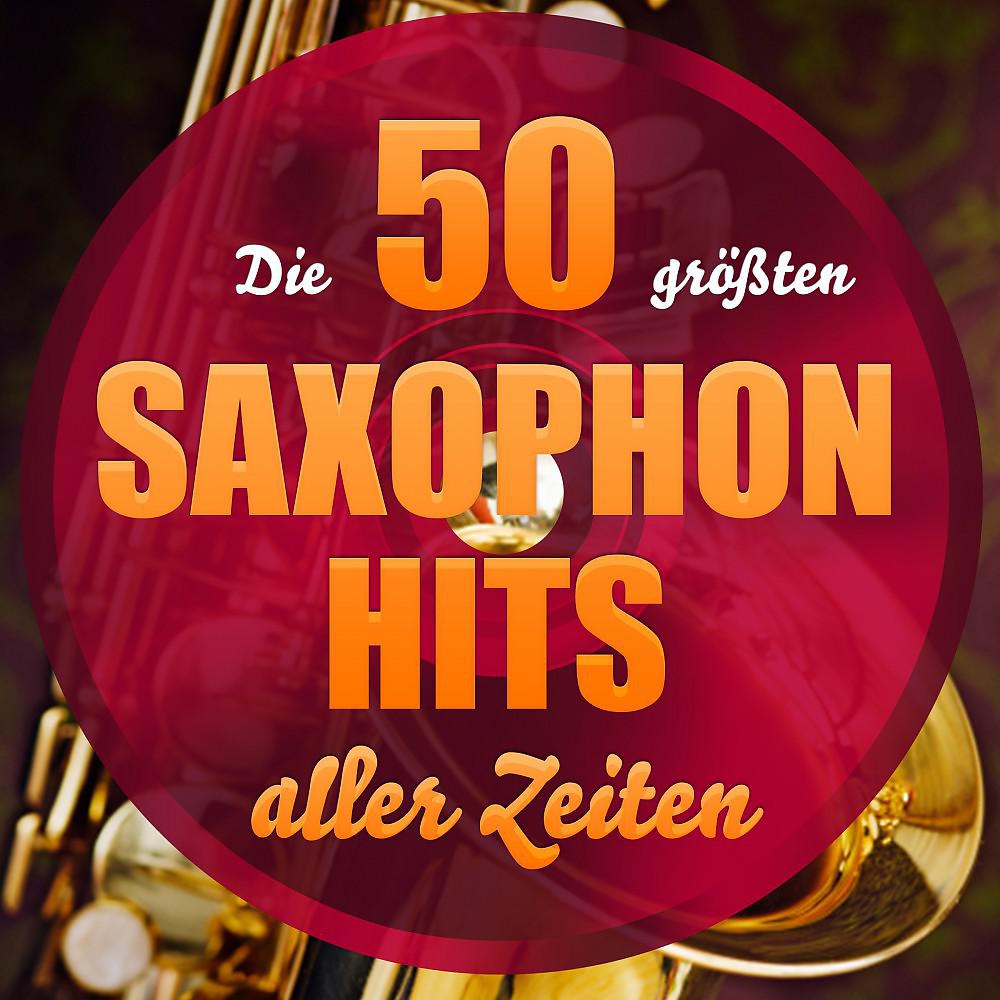Постер альбома Die 50 größten Saxophon Hits aller Zeiten