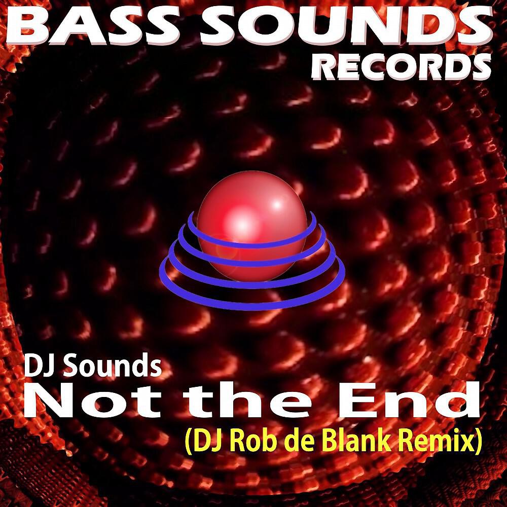 DJ Sounds - Not the End (DJ Rob De Blank Remix)