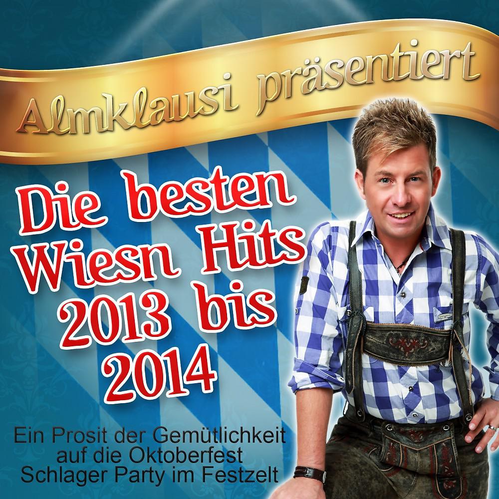 Постер альбома Almklausi präsentiert - Die besten Wiesn Hits 2013 bis 2014 (Ein Prosit der Gemütlichkeit auf die Oktoberfest Schlager Party im Festzelt)