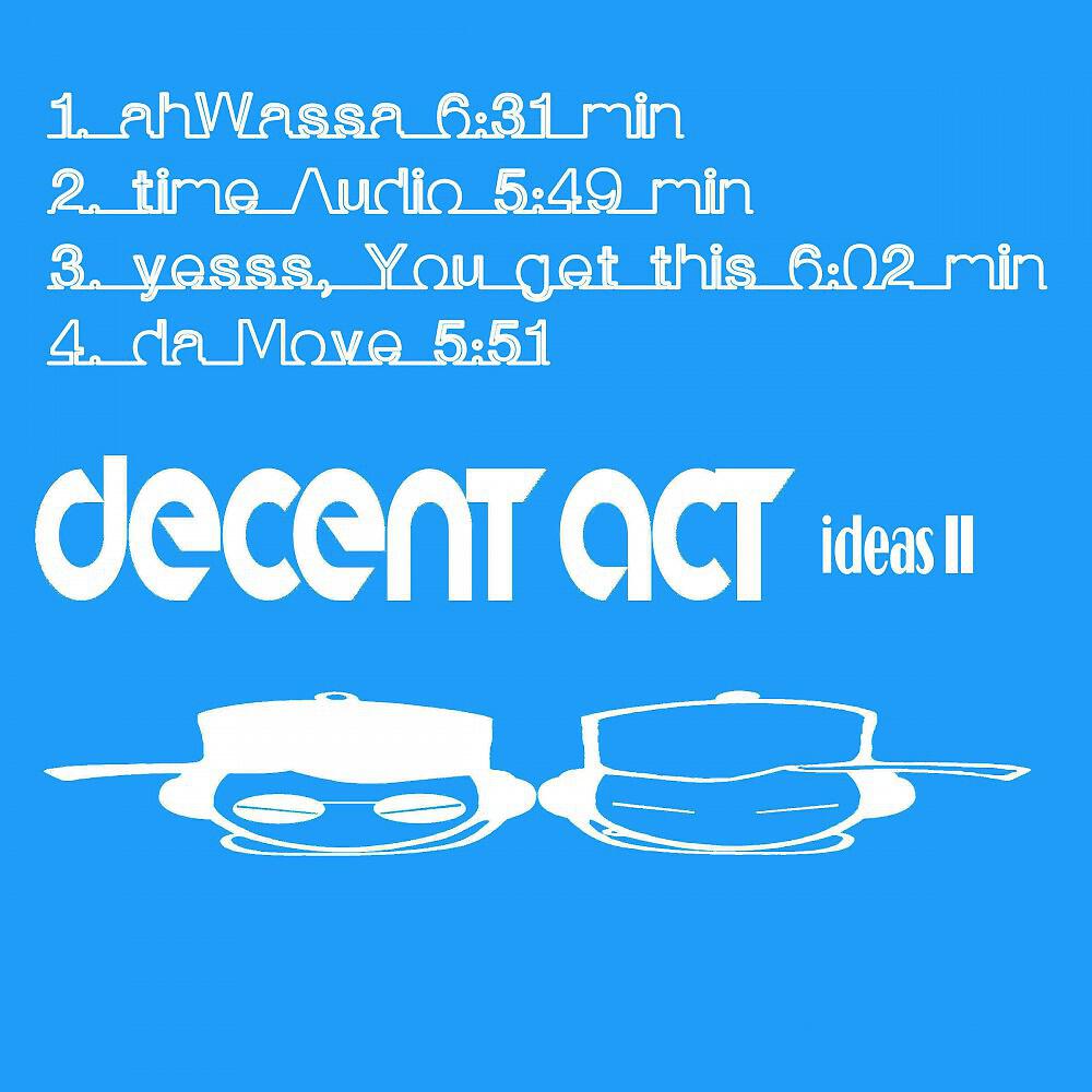 Decent Act - Yesss You Get This