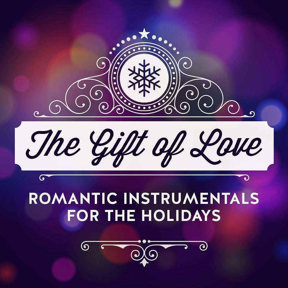 Постер альбома The Gift of Love - Romantic Instrumentals for the Holidays