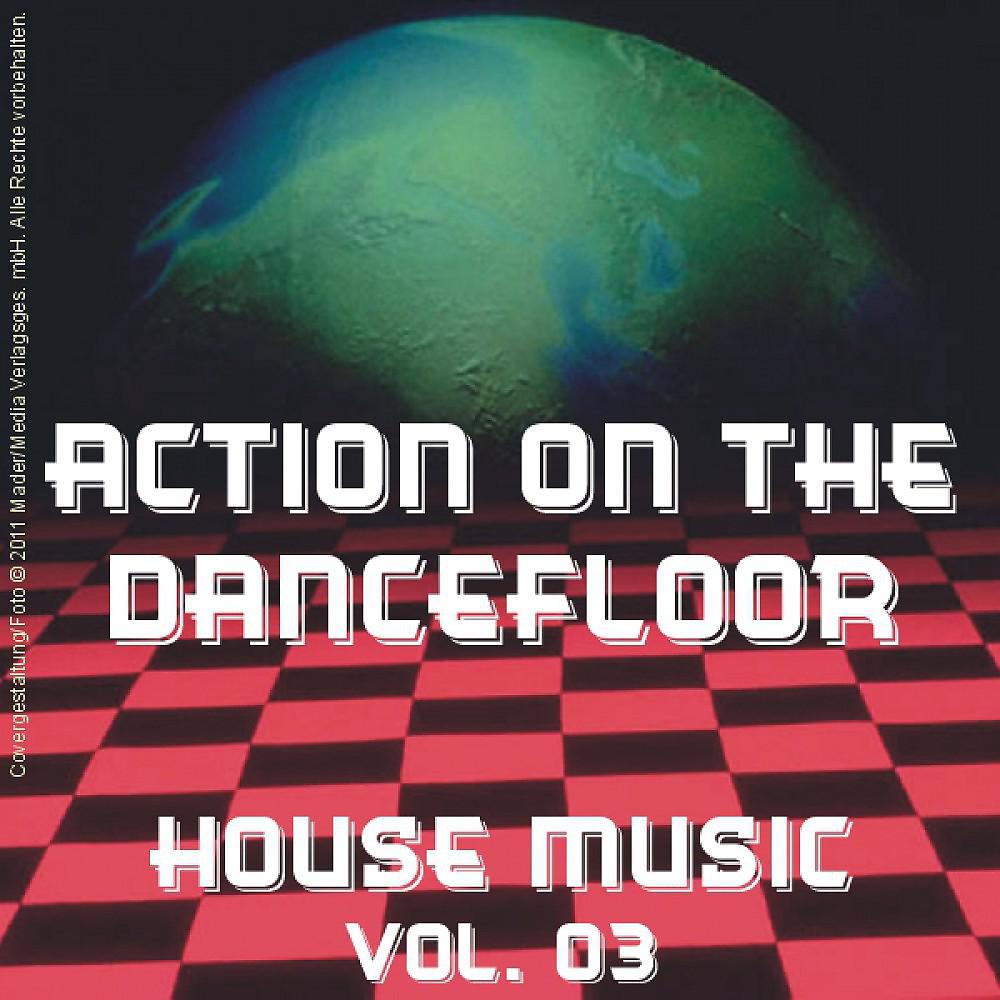 Постер альбома Action on the Dancefloor - House Music Vol. 03