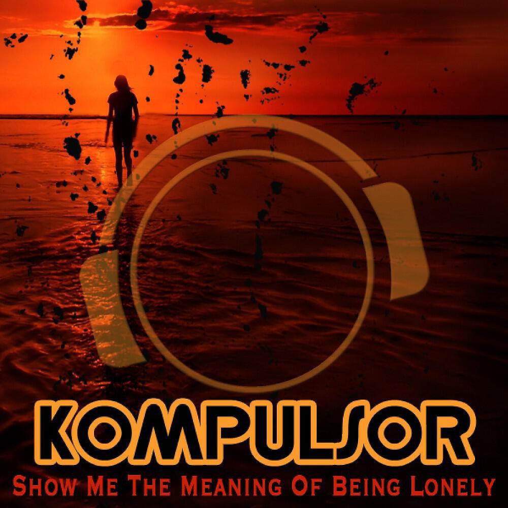 Kompulsor - Show Me The Meaning Of Being Lonely (Radio Edit)