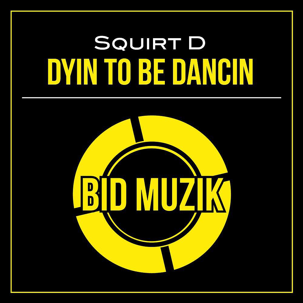 Squirt D - Dyin to Be Dancin (Original Mix)