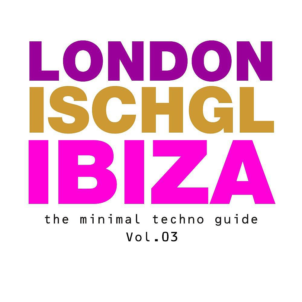 Постер альбома London - Ischgl - Ibiza Vol.03 (The Minimal Techno Guide)