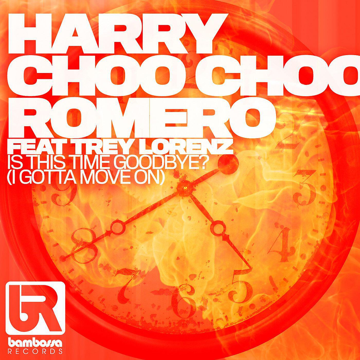 Harry Choo Choo Romero - Is This Time Goodbye? (I Gotta to Move On) [feat. Trey Lorenz]