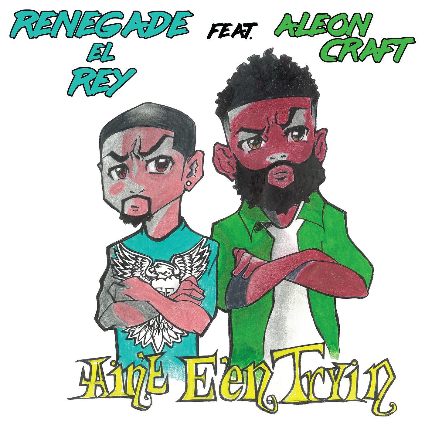 RENEGADE EL REY - Ain't Ee'n Tryin (feat. Aleon Craft)