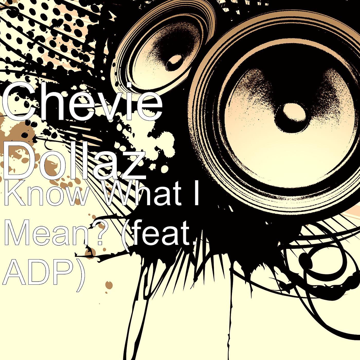 Chevie Dollaz - Know What I Mean? (feat. Adp)