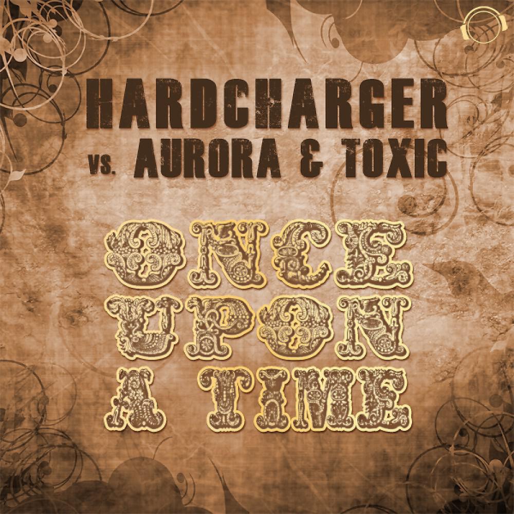 Hardcharger vs. Aurora & Toxic - Once Upon a Time (Emanuele Braveri Remix Edit)