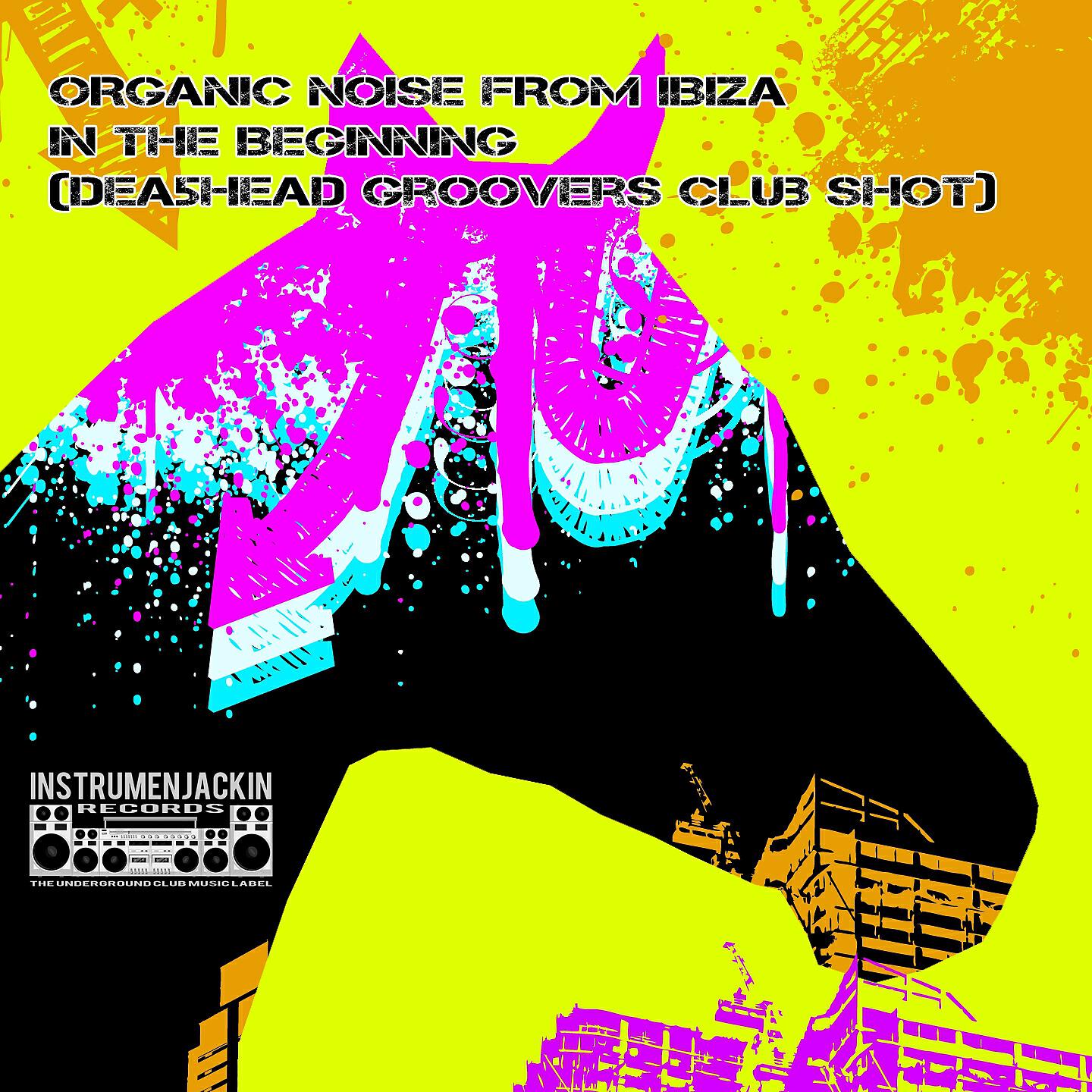 Organic Noise From Ibiza - In the Beginning (Dea5head Groovers Club Shot)