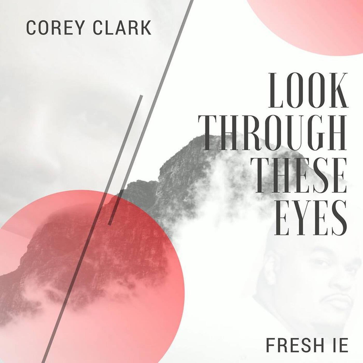 Corey Clark - Look Through These Eyes (feat. Fresh I.E.)
