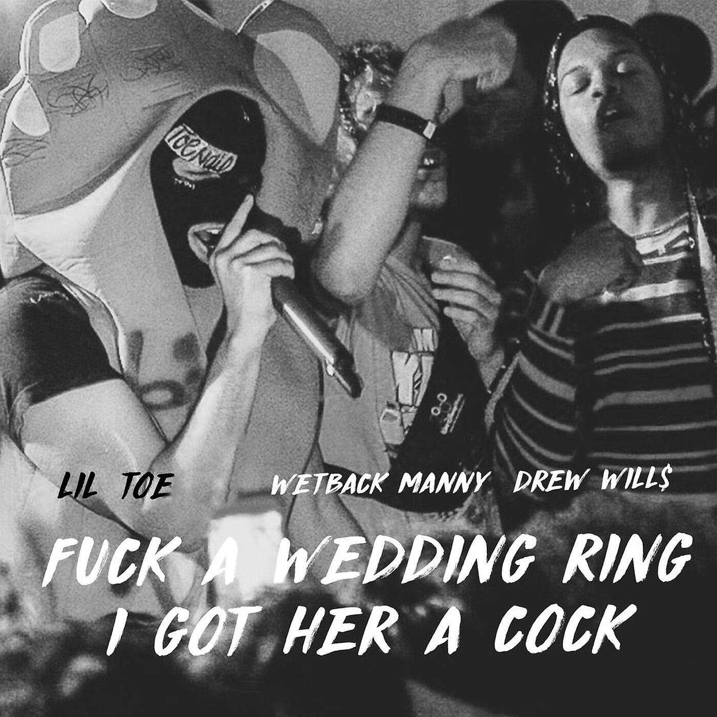 Lil Toe - Fuck a Wedding Ring I Got Her a Cock (feat. Drew Will$ & Wetback Manny)