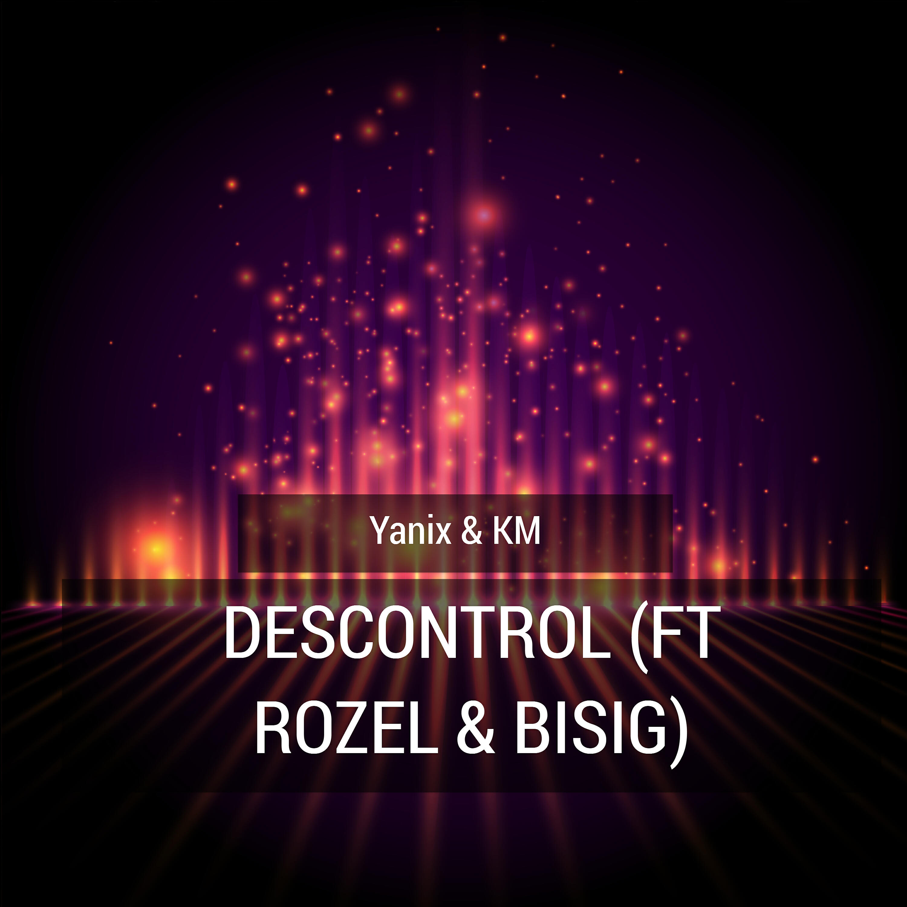 Yanix & Km - Descontrol (feat. Rozel, Bisig)