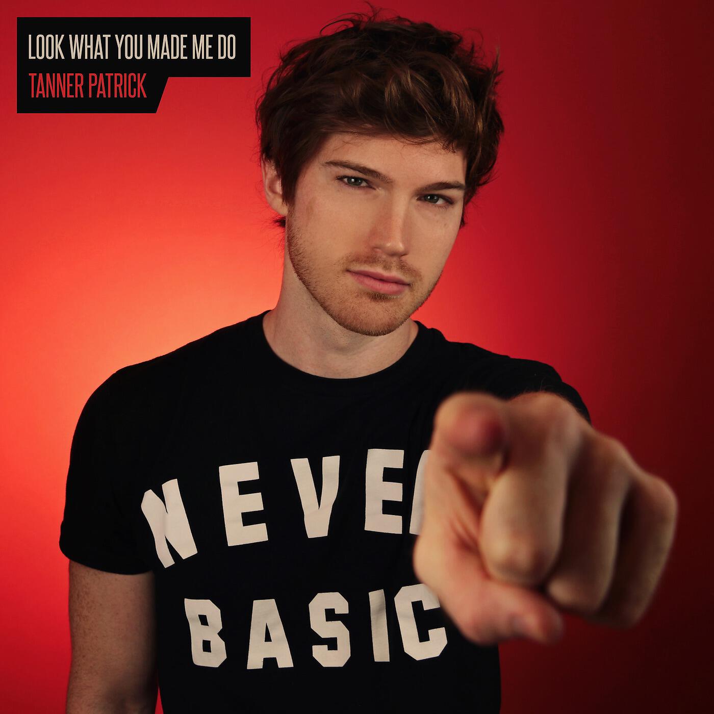 Tanner Patrick - Look What You Made Me Do
