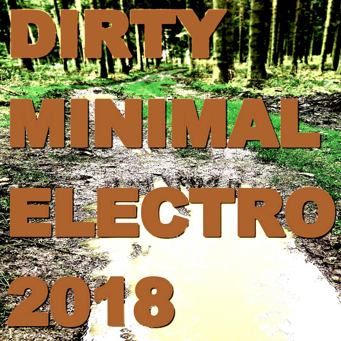 Постер альбома DIRTY MINIMAL ELECTRO 2018